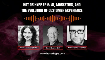 Hot or Hype Ep 6: AI, Marketing, and the Evolution of Customer Experience with David Ovens