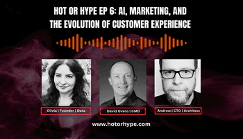 Hot or Hype Ep 6: AI, Marketing, and the Evolution of Customer Experience with David Ovens